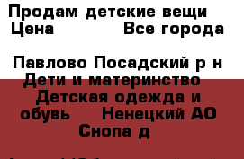 Продам детские вещи  › Цена ­ 1 200 - Все города, Павлово-Посадский р-н Дети и материнство » Детская одежда и обувь   . Ненецкий АО,Снопа д.